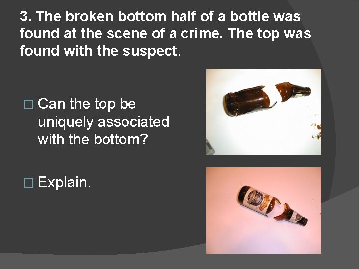 3. The broken bottom half of a bottle was found at the scene of