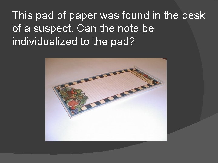 This pad of paper was found in the desk of a suspect. Can the