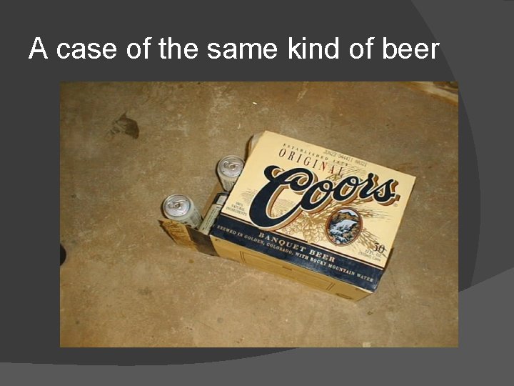 A case of the same kind of beer 