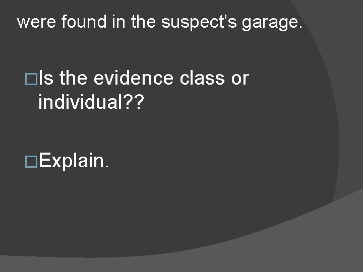 were found in the suspect’s garage. �Is the evidence class or individual? ? �Explain.