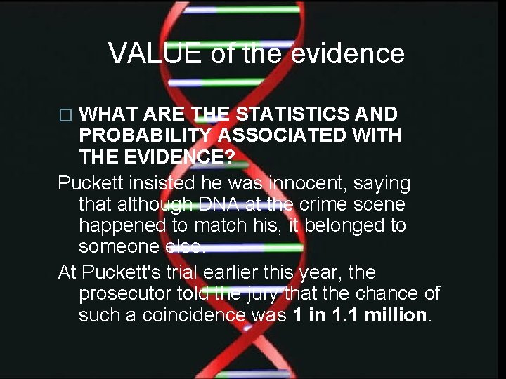 VALUE of the evidence WHAT ARE THE STATISTICS AND PROBABILITY ASSOCIATED WITH THE EVIDENCE?