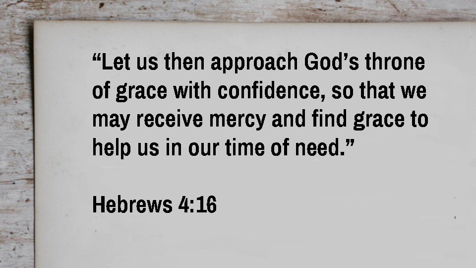 “Let us then approach God’s throne of grace with confidence, so that we may