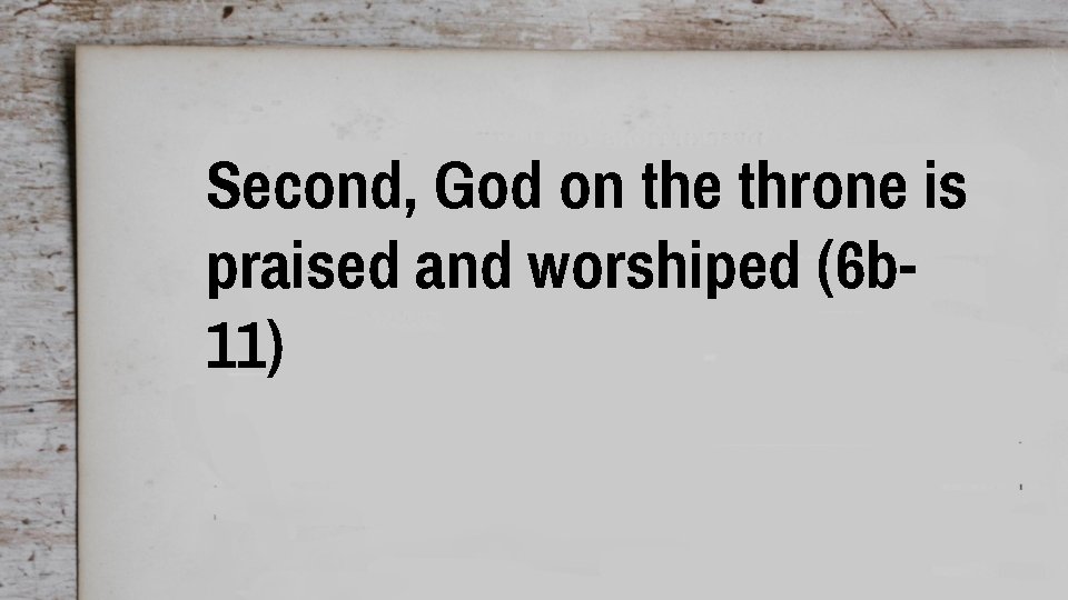 Second, God on the throne is praised and worshiped (6 b 11) 