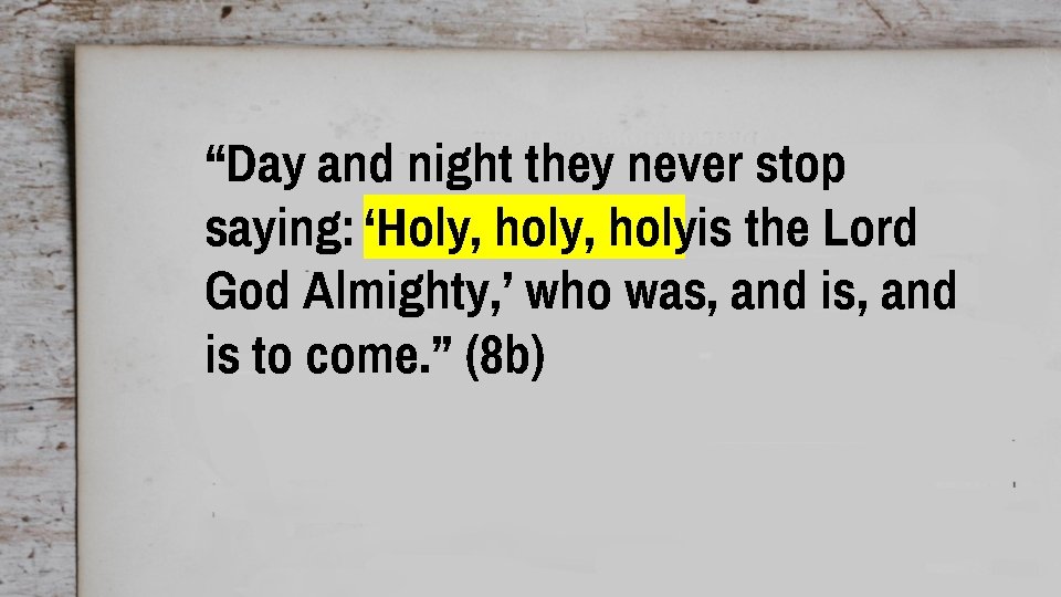 “Day and night they never stop saying: ‘Holy, holyis the Lord God Almighty, ’