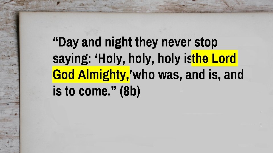 “Day and night they never stop saying: ‘Holy, holy isthe Lord God Almighty, ’