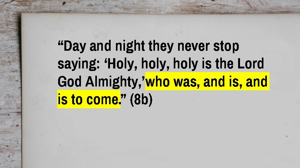 “Day and night they never stop saying: ‘Holy, holy is the Lord God Almighty,