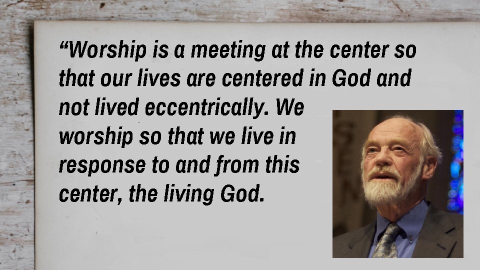 “Worship is a meeting at the center so that our lives are centered in