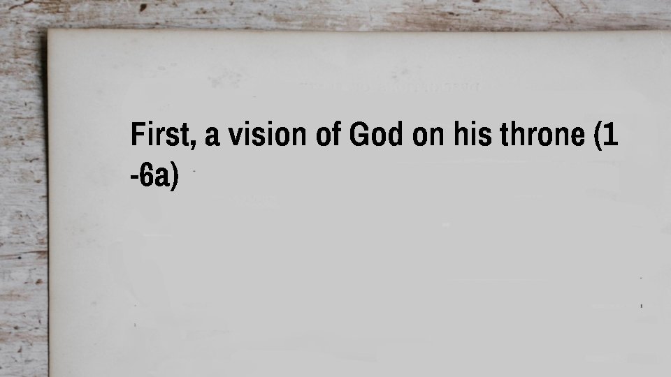 First, a vision of God on his throne (1 -6 a) 