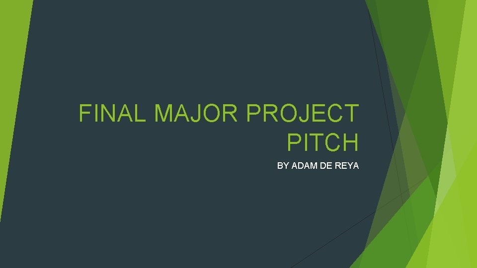 FINAL MAJOR PROJECT PITCH BY ADAM DE REYA