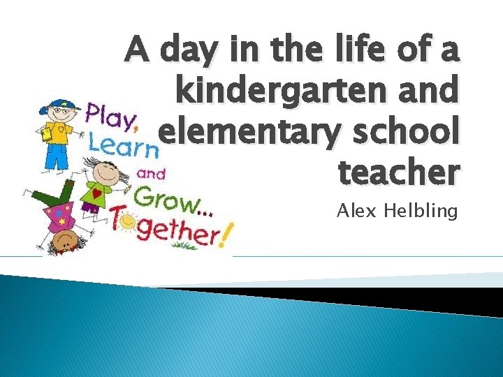 A day in the life of a kindergarten and elementary school teacher Alex Helbling