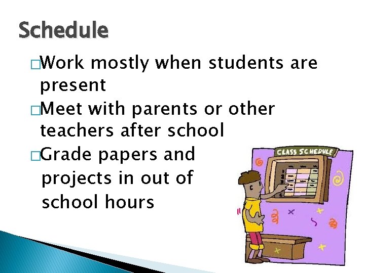 Schedule �Work mostly when students are present �Meet with parents or other teachers after