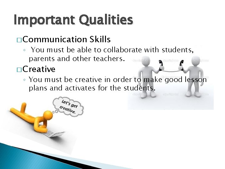 Important Qualities � Communication Skills ◦ You must be able to collaborate with students,