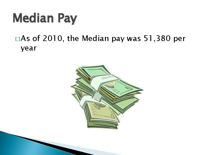 Median Pay � As of 2010, the Median pay was 51, 380 per year