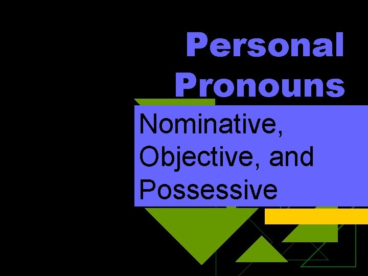 Personal Pronouns Nominative, Objective, and Possessive 