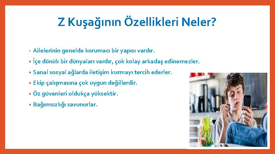 Z Kuşağının Özellikleri Neler? • Ailelerinin genelde korumacı bir yapısı vardır. • İçe dönük