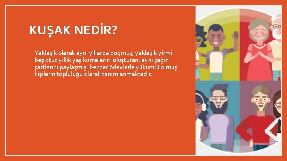 KUŞAK NEDİR? • Yaklaşık olarak aynı yıllarda doğmuş, yaklaşık yirmi beş otuz yıllık yaş