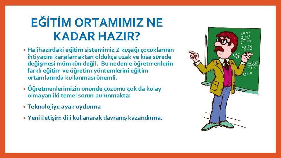 EĞİTİM ORTAMIMIZ NE KADAR HAZIR? • Halihazırdaki eğitim sistemimiz Z kuşağı çocuklarının ihtiyacını karşılamaktan