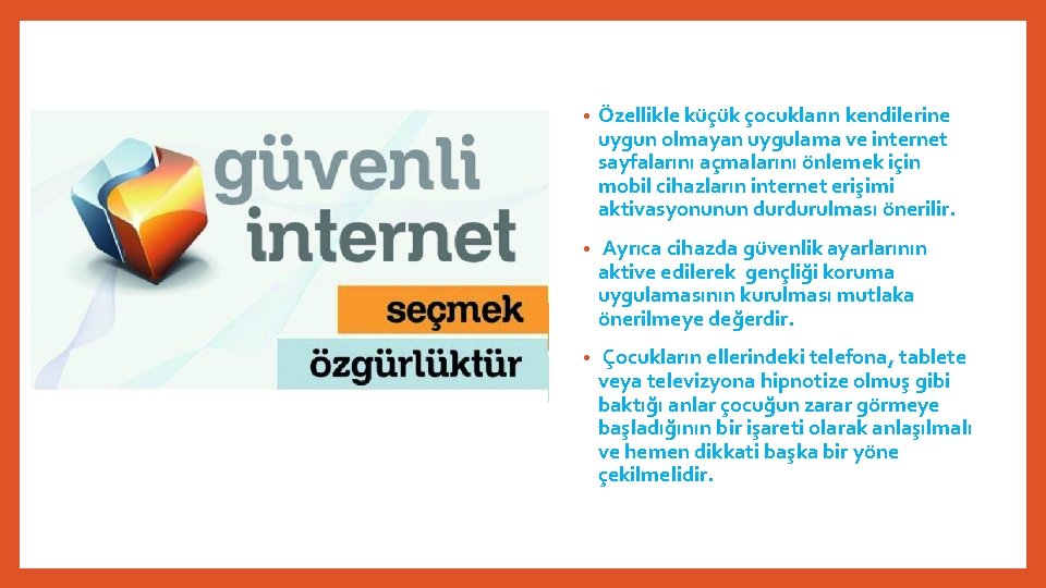  • Özellikle küçük çocukların kendilerine uygun olmayan uygulama ve internet sayfalarını açmalarını önlemek