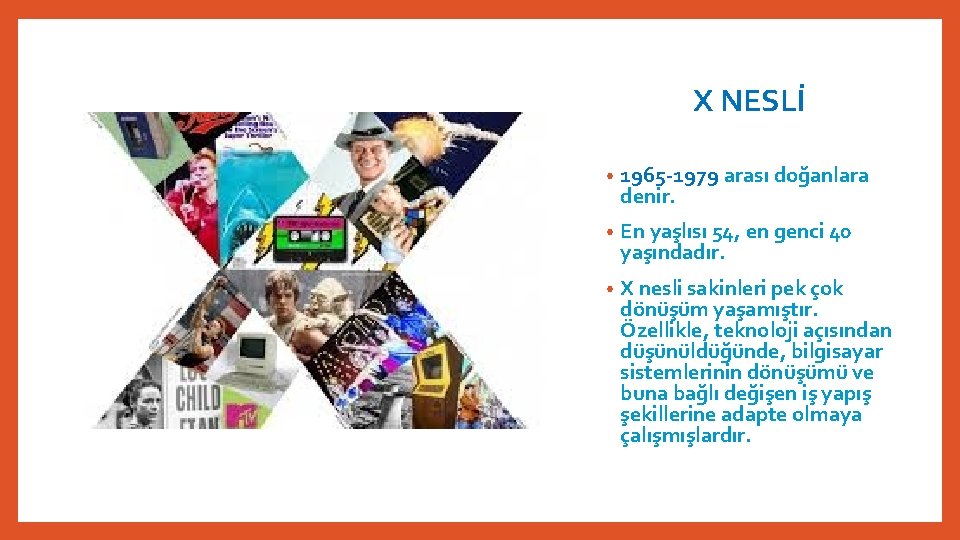 X NESLİ • 1965 -1979 arası doğanlara denir. • En yaşlısı 54, en genci