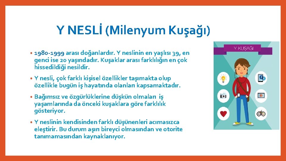 Y NESLİ (Milenyum Kuşağı) • 1980 -1999 arası doğanlardır. Y neslinin en yaşlısı 39,