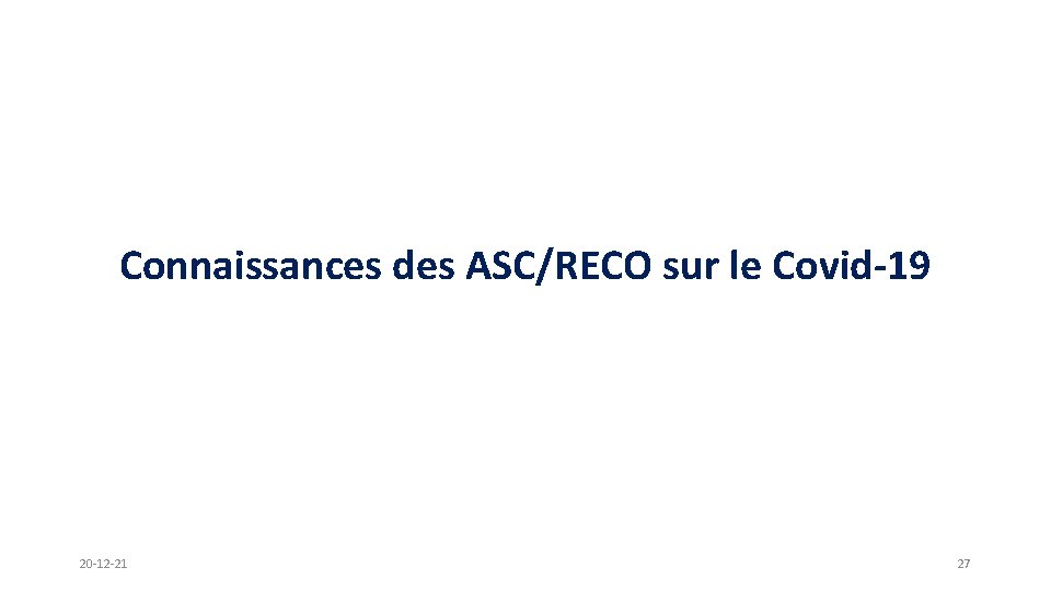 Connaissances des ASC/RECO sur le Covid-19 20 -12 -21 27 