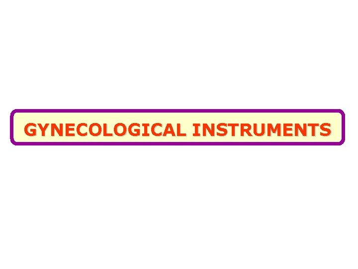 GYNECOLOGICAL INSTRUMENTS 