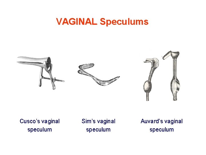 VAGINAL Speculums Cusco’s vaginal speculum Sim’s vaginal speculum Auvard’s vaginal speculum 