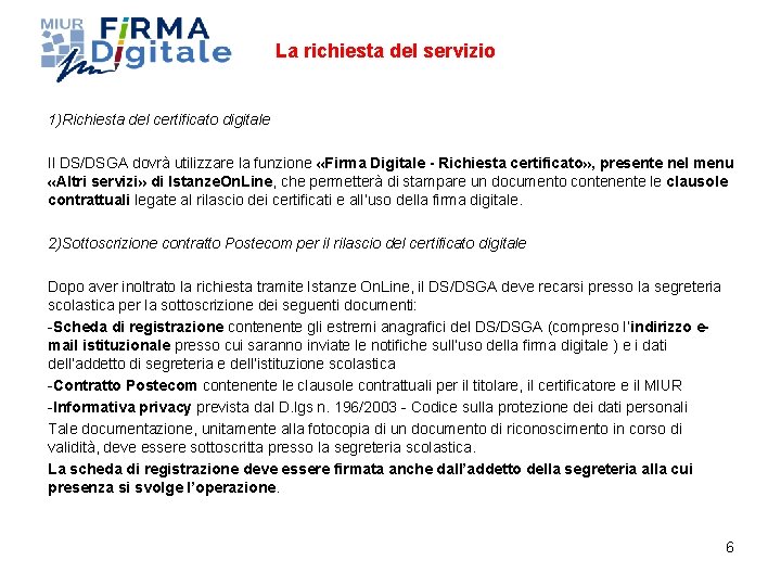 La richiesta del servizio 1)Richiesta del certificato digitale Il DS/DSGA dovrà utilizzare la funzione