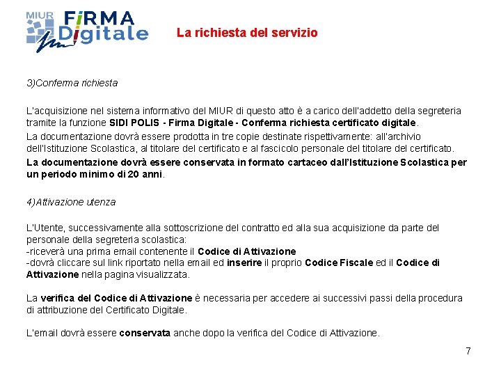 La richiesta del servizio 3)Conferma richiesta L’acquisizione nel sistema informativo del MIUR di questo