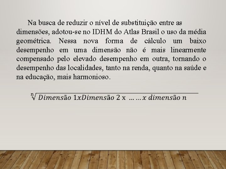 Na busca de reduzir o nível de substituição entre as dimensões, adotou-se no IDHM