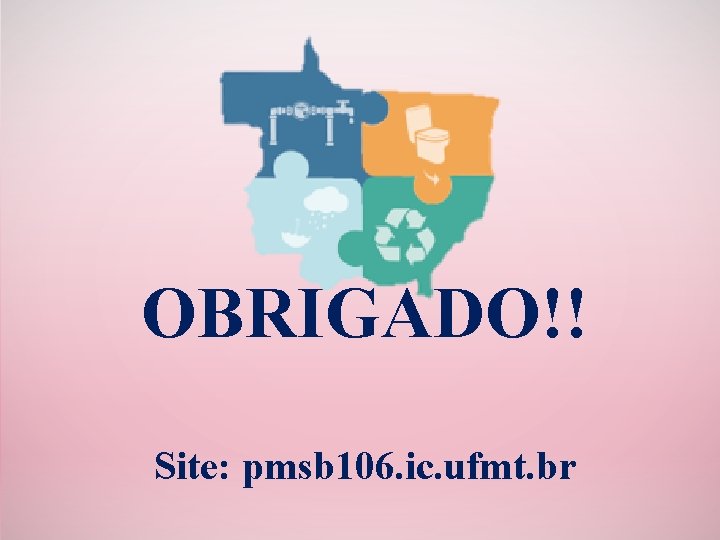 OBRIGADO!! Site: pmsb 106. ic. ufmt. br 