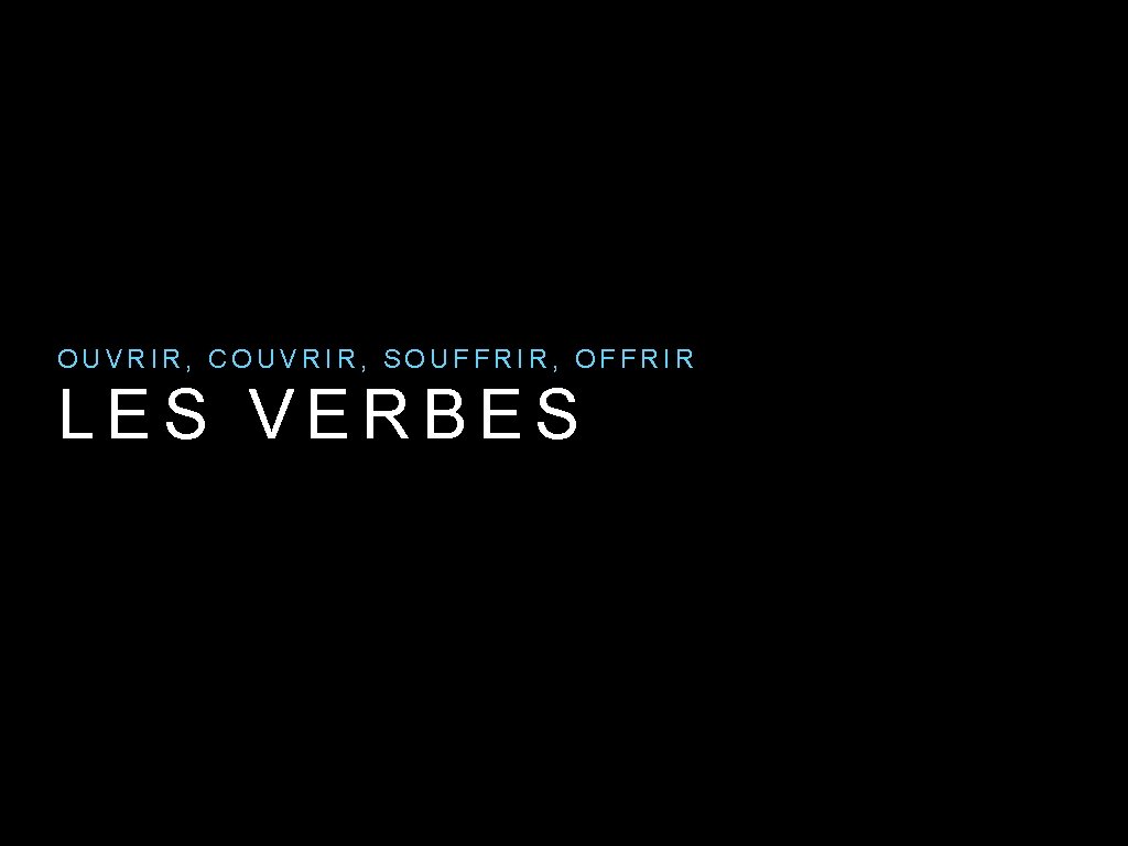 OUVRIR, COUVRIR, SOUFFRIR, OFFRIR LES VERBES 