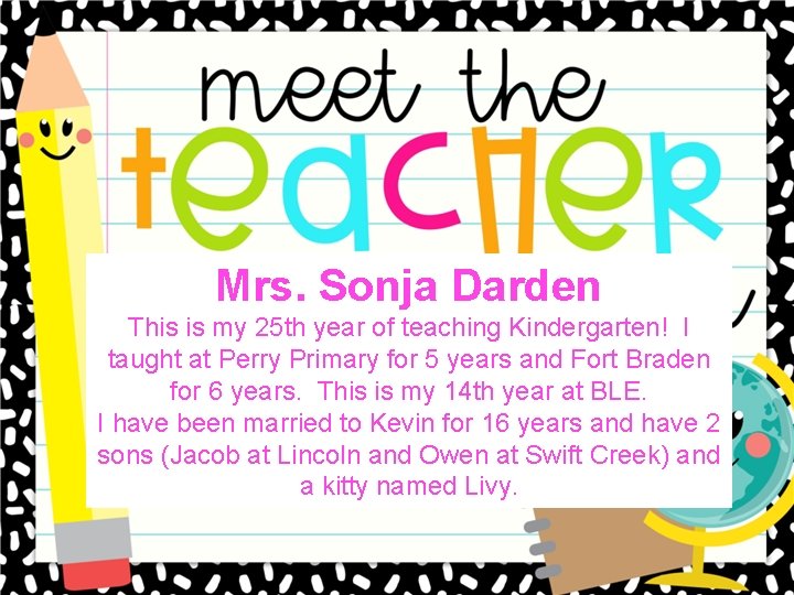 Mrs. Sonja Darden This is my 25 th year of teaching Kindergarten! I taught