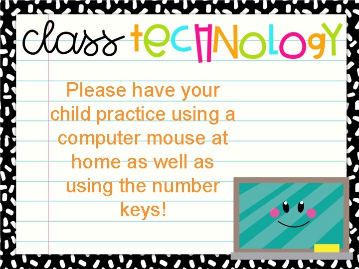Please have your child practice using a computer mouse at home as well as