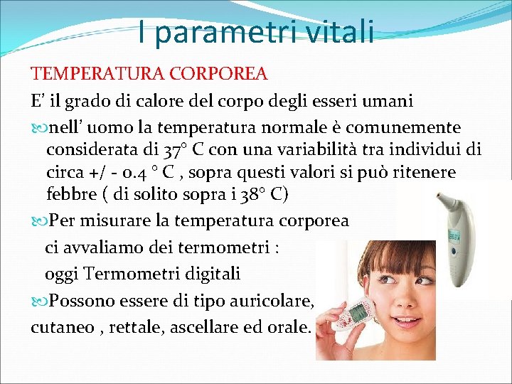 I parametri vitali TEMPERATURA CORPOREA E’ il grado di calore del corpo degli esseri