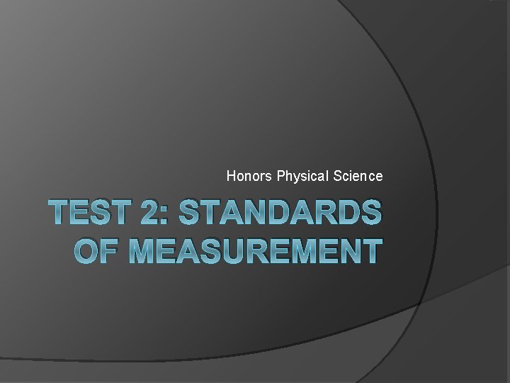 Honors Physical Science TEST 2: STANDARDS OF MEASUREMENT 