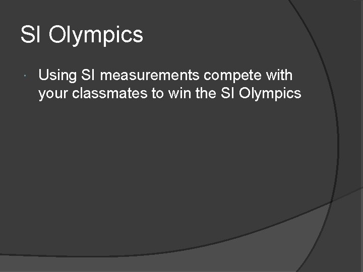 SI Olympics Using SI measurements compete with your classmates to win the SI Olympics