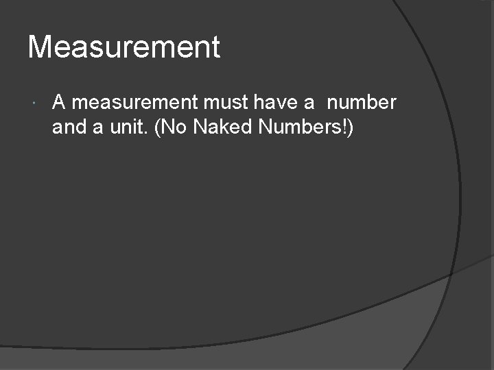Measurement A measurement must have a number and a unit. (No Naked Numbers!) 