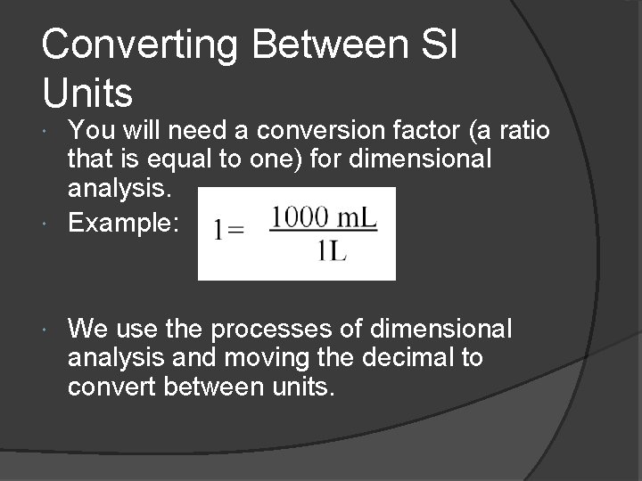 Converting Between SI Units You will need a conversion factor (a ratio that is
