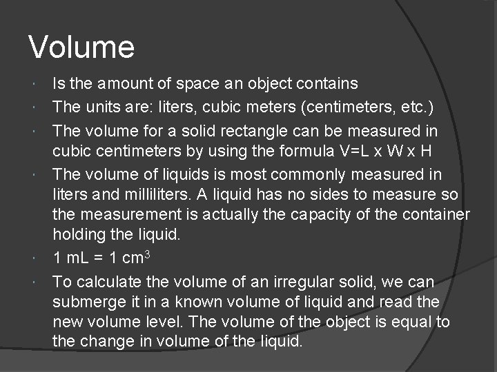 Volume Is the amount of space an object contains The units are: liters, cubic