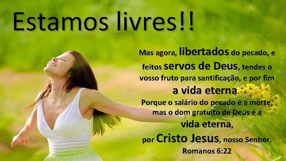 Estamos livres!! Mas agora, libertados do pecado, e feitos servos de Deus, tendes o