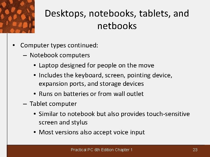 Desktops, notebooks, tablets, and netbooks • Computer types continued: – Notebook computers • Laptop
