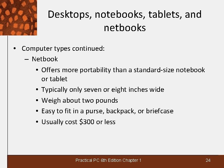 Desktops, notebooks, tablets, and netbooks • Computer types continued: – Netbook • Offers more