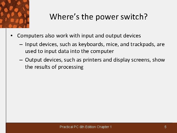 Where’s the power switch? • Computers also work with input and output devices –