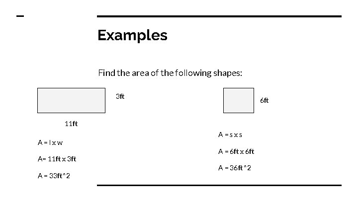 Examples Find the area of the following shapes: 3 ft 6 ft 11 ft