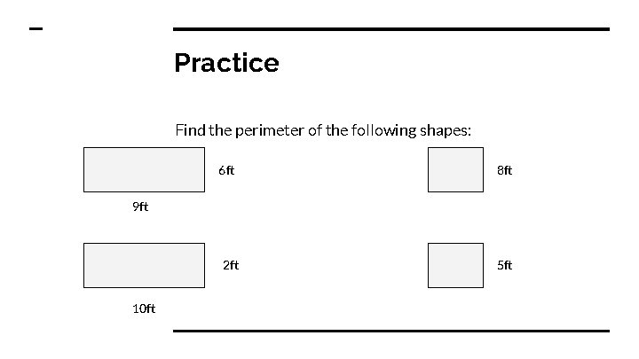 Practice Find the perimeter of the following shapes: 6 ft 8 ft 9 ft