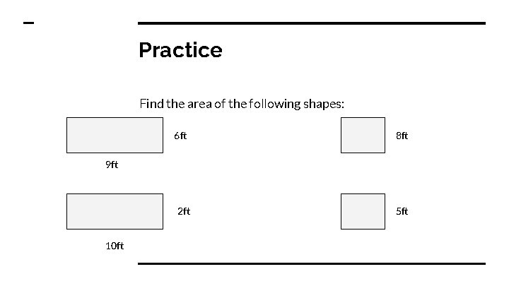 Practice Find the area of the following shapes: 6 ft 8 ft 9 ft