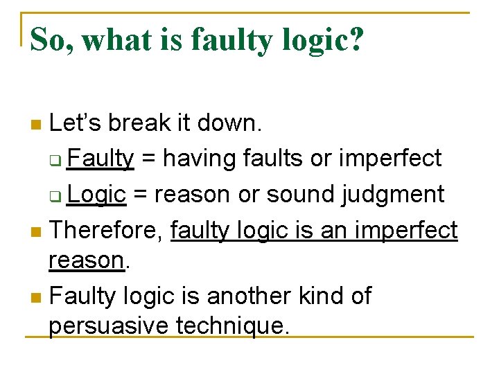 So, what is faulty logic? Let’s break it down. q Faulty = having faults