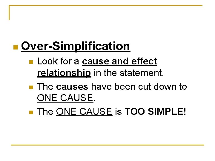 n Over-Simplification n Look for a cause and effect relationship in the statement. The