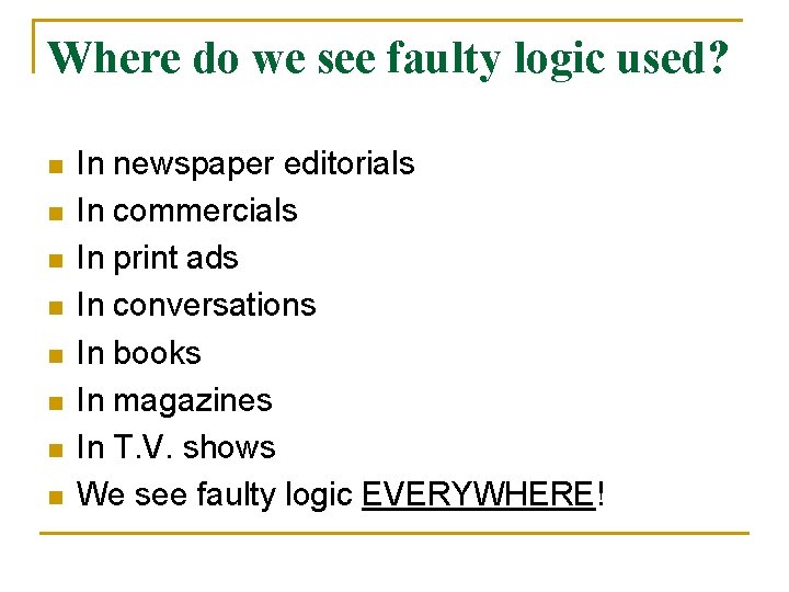Where do we see faulty logic used? n n n n In newspaper editorials